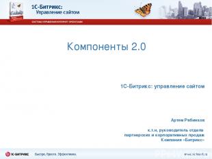 Компоненты 2.0 1C-Битрикс: управление сайтом Артем Рябинков к.т.н, руководитель