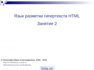Язык разметки гипертекста HTML Занятие 2 © Николаева Вера Александровна, 2008 -