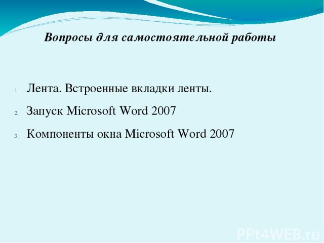 Вопросы для самостоятельной работы Лента. Встроенные вкладки ленты. Запуск Microsoft Word 2007 Компоненты окна Microsoft Word 2007