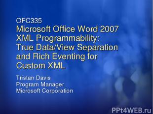 OFC335 Microsoft Office Word 2007 XML Programmability: True Data/View Separation