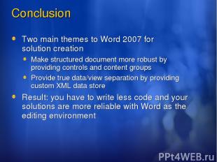 Conclusion Two main themes to Word 2007 for solution creation Make structured do