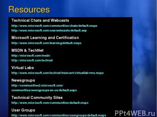 Resources Technical Chats and Webcasts http://www.microsoft.com/communities/chat