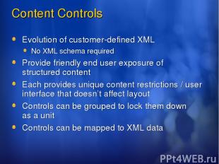 Content Controls Evolution of customer-defined XML No XML schema required Provid