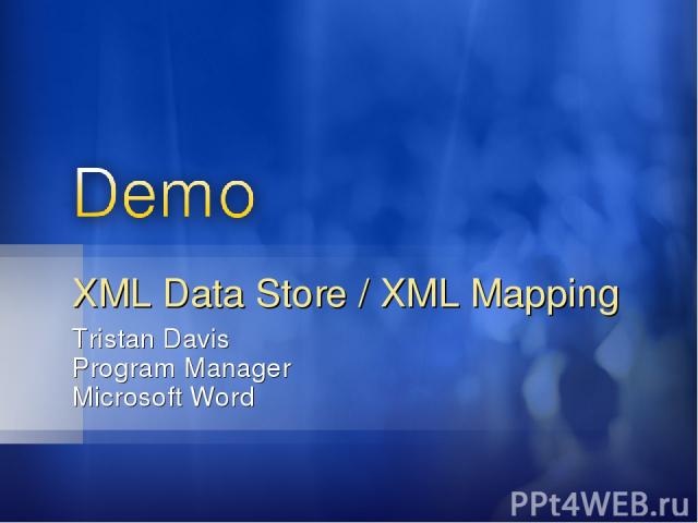 Tristan Davis Program Manager Microsoft Word XML Data Store / XML Mapping