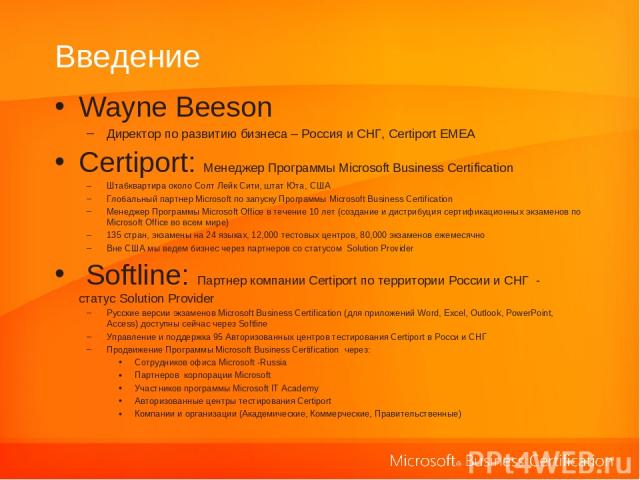 Введение Wayne Beeson Директор по развитию бизнеса – Россия и СНГ, Certiport EMEA Certiport: Mенеджер Программы Microsoft Business Certification Штабквартира около Солт Лейк Сити, штат Юта, США Глобальный партнер Microsoft по запуску Программы Micro…