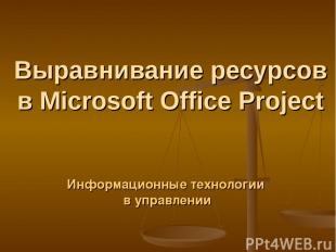 Выравнивание ресурсов в Microsoft Office Project Информационные технологии в упр