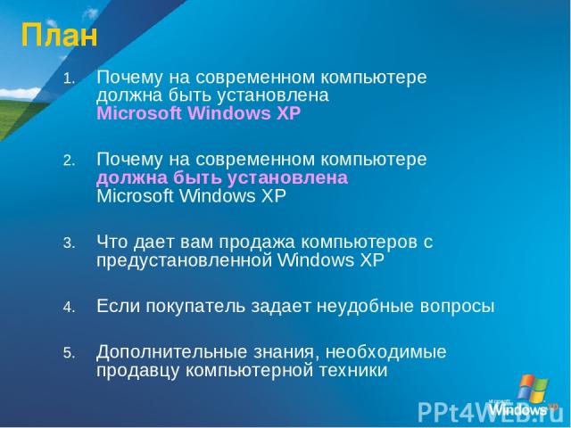 План Почему на современном компьютере должна быть установлена Microsoft Windows XP Почему на современном компьютере должна быть установлена Microsoft Windows XP Что дает вам продажа компьютеров с предустановленной Windows XP Если покупатель задает н…