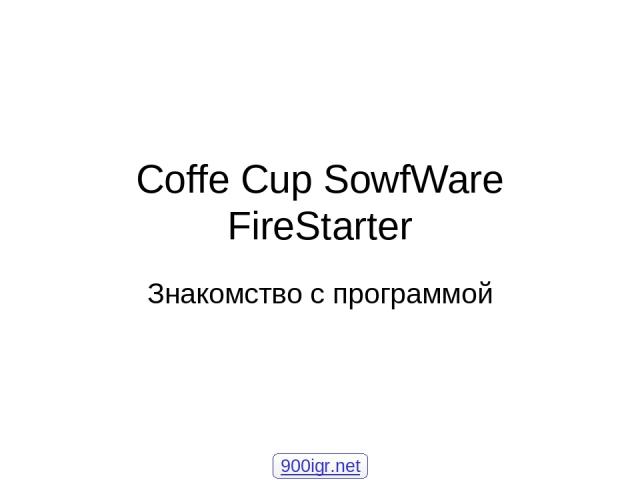 Coffe Cup SowfWare FireStarter Знакомство с программой 900igr.net