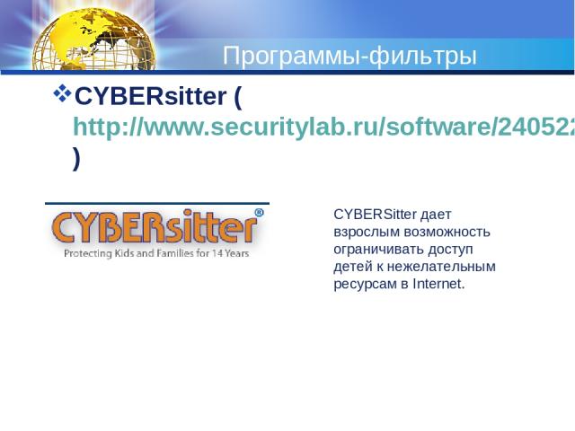 Программы-фильтры CYBERsitter (http://www.securitylab.ru/software/240522.php)   CYBERSitter дает взрослым возможность ограничивать доступ детей к нежелательным ресурсам в Internet.