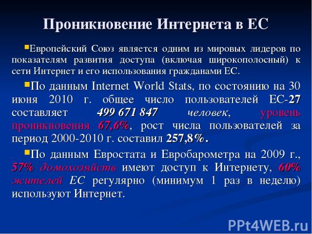 Проникновение Интернета в ЕС Европейский Союз является одним из мировых лидеров по показателям развития доступа (включая широкополосный) к сети Интернет и его использования гражданами ЕС. По данным Internet World Stats, по состоянию на 30 июня 2010 …