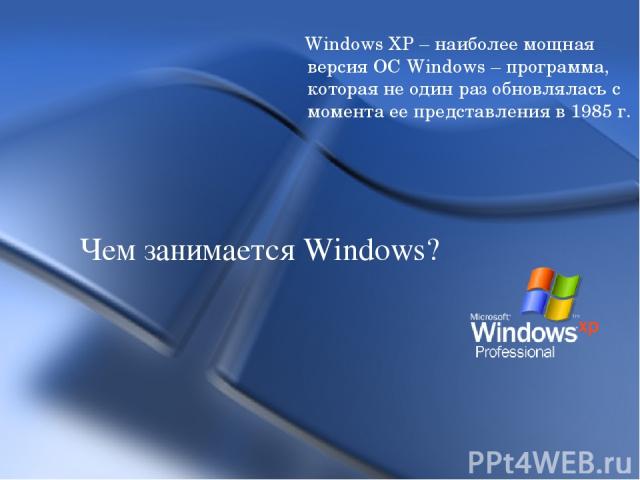 Windows XP – наиболее мощная версия ОС Windows – программа, которая не один раз обновлялась с момента ее представления в 1985 г. Чем занимается Windows?