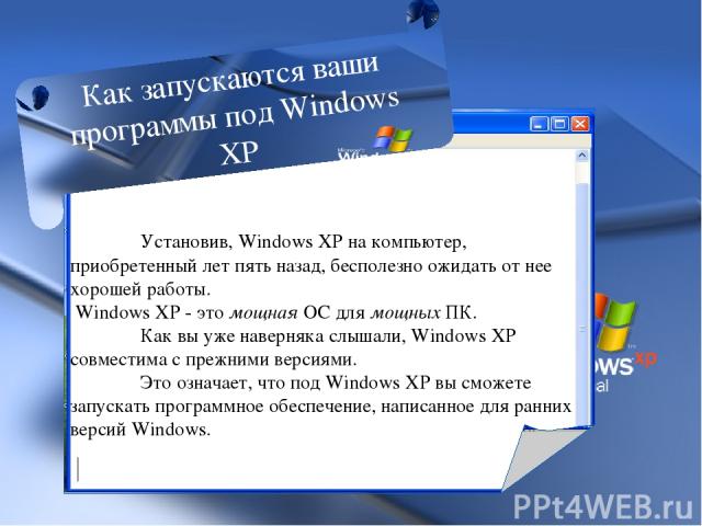 У Установив, Windows ХР на компьютер, приобретенный лет пять назад, бесполезно ожидать от нее хорошей работы. Windows ХР - это мощная ОС для мощных ПК. Как вы уже наверняка слышали, Windows ХР совместима с прежними версиями. Это означает, что под Wi…