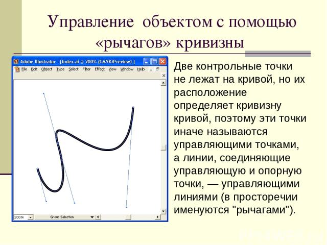 Управление объектом с помощью «рычагов» кривизны Две контрольные точки не лежат на кривой, но их расположение определяет кривизну кривой, поэтому эти точки иначе называются управляющими точками, а линии, соединяющие управляющую и опорную точки, — уп…