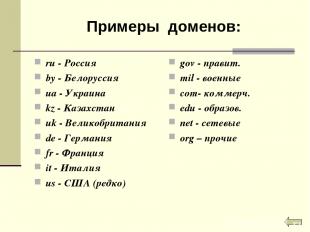Примеры доменов: ru - Россия by - Белоруссия ua - Украина kz - Казахстан uk - Ве