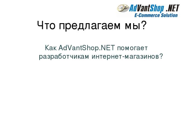 Что предлагаем мы? Как AdVantShop.NET помогает разработчикам интернет-магазинов?