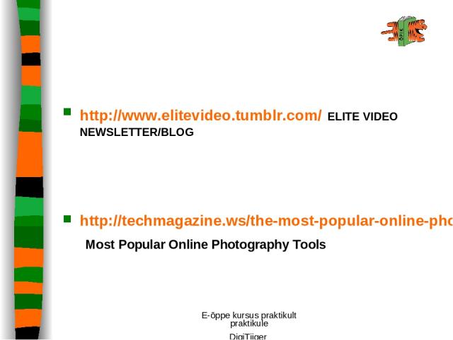 E-õppe kursus praktikult praktikule DigiTiiger http://www.elitevideo.tumblr.com/ ELITE VIDEO NEWSLETTER/BLOG http://techmagazine.ws/the-most-popular-online-photography-tools/ Most Popular Online Photography Tools E-õppe kursus praktikult praktikule …