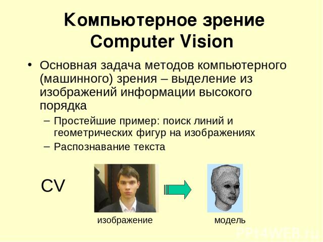 Компьютерное зрение Computer Vision Основная задача методов компьютерного (машинного) зрения – выделение из изображений информации высокого порядка Простейшие пример: поиск линий и геометрических фигур на изображениях Распознавание текста