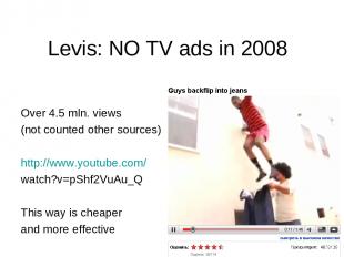 Levis: NO TV ads in 2008 Over 4.5 mln. views (not counted other sources) http://