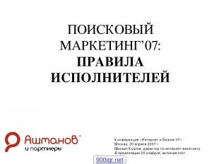 http://www.ashmanov.com * ПОИСКОВЫЙ МАРКЕТИНГ’07: ПРАВИЛА ИСПОЛНИТЕЛЕЙ Конференц