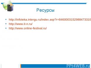 Ресурсы http://infoteka.intergu.ru/index.asp?r=846000315298847331016957 http://w