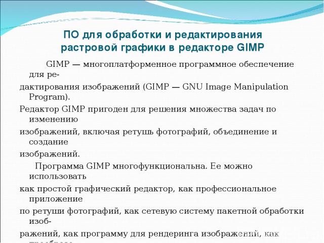 ПО для обработки и редактирования растровой графики в редакторе GIMP GIMP — многоплатформенное программное обеспечение для ре- дактирования изображений (GIMP — GNU Image Manipulation Program). Редактор GIMP пригоден для решения множества задач по из…
