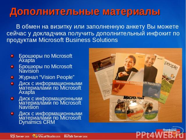 Дополнительные материалы Брошюры по Microsoft Axapta Брошюры по Microsoft Navision Журнал “Vision People” Диск с информационными материалами по Microsoft Axapta Диск с информационными материалами по Microsoft Navision Диск с информационными материал…