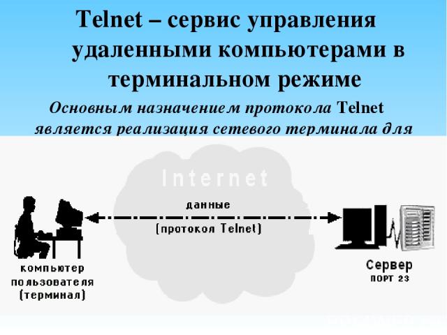Telnet – сервис управления удаленными компьютерами в терминальном режиме Основным назначением протокола Telnet является реализация сетевого терминала для доступа к ресурсам удаленного компьютера.