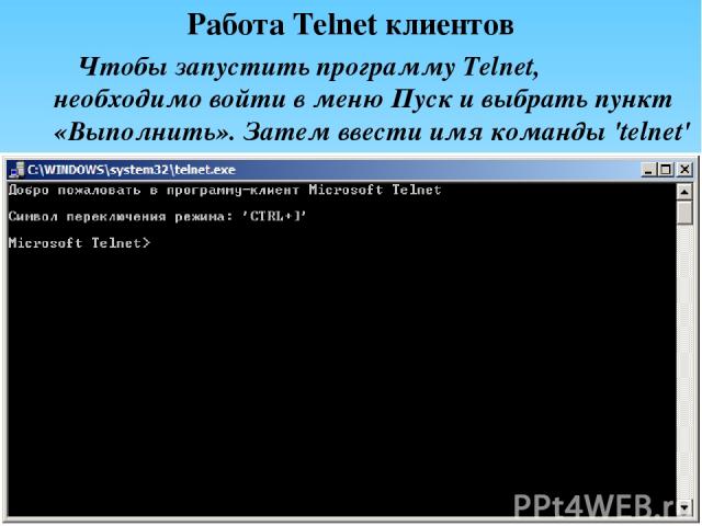 Работа Telnet клиентов Чтобы запустить программу Telnet, необходимо войти в меню Пуск и выбрать пункт «Выполнить». Затем ввести имя команды 'telnet' и нажать Enter.