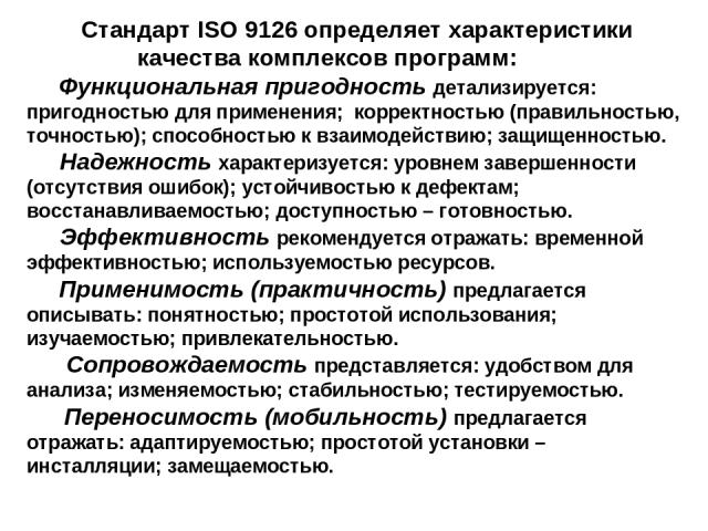 Стандарт ISO 9126 определяет характеристики качества комплексов программ: Функциональная пригодность детализируется: пригодностью для применения; корректностью (правильностью, точностью); способностью к взаимодействию; защищенностью. Надежность хара…