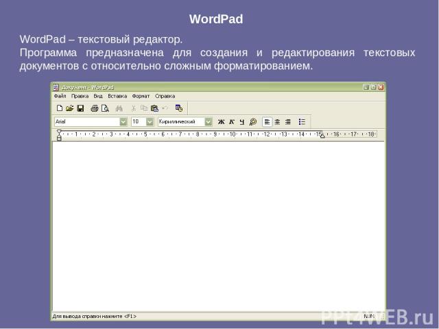 WordPad WordPad – текстовый редактор. Программа предназначена для создания и редактирования текстовых документов с относительно сложным форматированием.