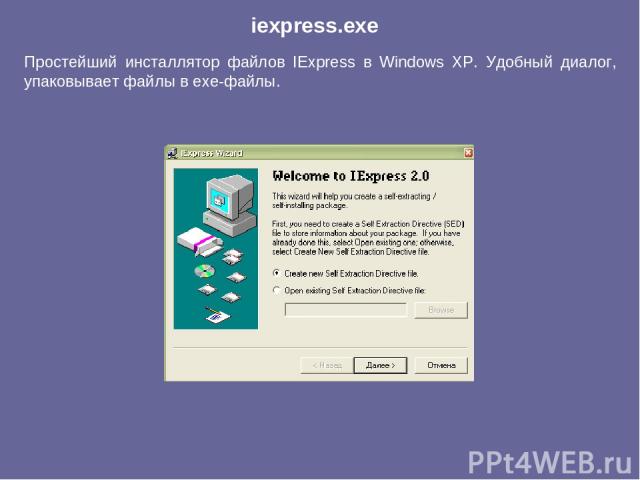 Простейший инсталлятор файлов IExpress в Windows XP. Удобный диалог, упаковывает файлы в exe-файлы. iexpress.exe