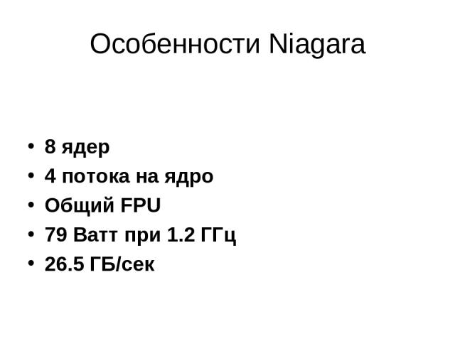 Особенности Niagara 8 ядер 4 потока на ядро Общий FPU 79 Ватт при 1.2 ГГц 26.5 ГБ/сек