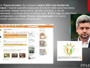 Проект Одноклассники был запущен 4 марта 2006 года Альбертом Попковым. Главной з