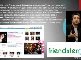 В 2002 году Джонатаном Абрамсомом был разработан сайт знакомств Friendster . Уни