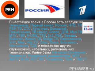 В настоящее время в России есть следующие телеканалы: Первый канал, Россия, НТВ,
