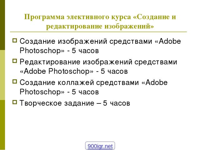 Программа элективного курса «Создание и редактирование изображений» Создание изображений средствами «Adobe Photoschop» - 5 часов Редактирование изображений средствами «Adobe Photoschop» - 5 часов Создание коллажей средствами «Adobe Photoschop» - 5 ч…
