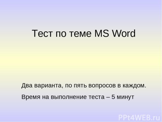 Тест по теме MS Word Два варианта, по пять вопросов в каждом. Время на выполнение теста – 5 минут