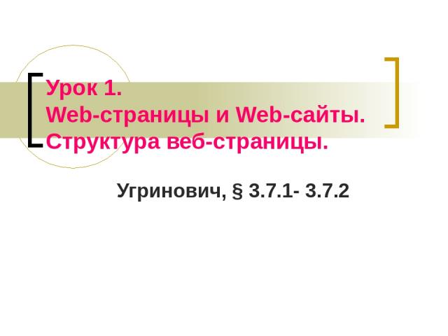 Урок 1. Web-страницы и Web-сайты. Структура веб-страницы. Угринович, § 3.7.1- 3.7.2