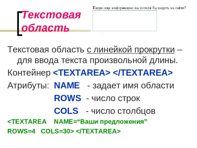 Текстовая область Текстовая область с линейкой прокрутки – для ввода текста произвольной длины. Контейнер Атрибуты: NAME - задает имя области ROWS - число строк COLS - число столбцов