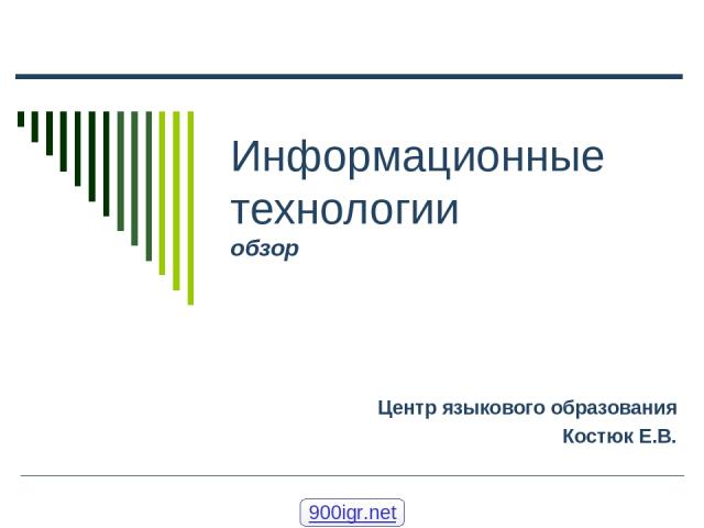 Информационные технологии обзор Центр языкового образования Костюк Е.В. 900igr.net