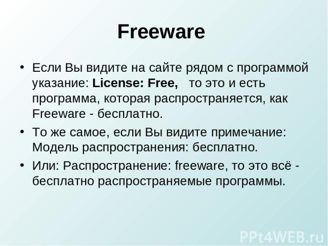 Freeware Если Вы видите на сайте рядом с программой указание: License: Free,   то это и есть программа, которая распространяется, как Freeware - бесплатно. То же самое, если Вы видите примечание: Модель распространения: бесплатно. Или: Распространен…