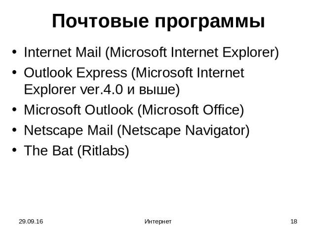 * Интернет * Почтовые программы Internet Mail (Microsoft Internet Explorer) Outlook Express (Microsoft Internet Explorer ver.4.0 и выше) Microsoft Outlook (Microsoft Office) Netscape Mail (Netscape Navigator) The Bat (Ritlabs) Интернет