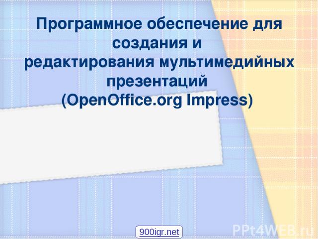 Программное обеспечение для создания и редактирования мультимедийных презентаций (OpenOffice.org Impress) 900igr.net