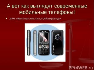 А вот как выглядят современные мобильные телефоны! А вот современный мобильник!!