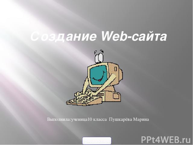 Создание Web-сайта Выполнила:ученица10 класса Пушкарёва Марина 5klass.net