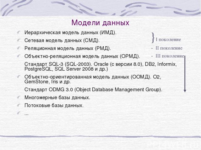 Модели данных Иерархическая модель данных (ИМД). Сетевая модель данных (СМД). Реляционная модель данных (РМД). Объектно-реляционная модель данных (ОРМД). Стандарт SQL-3 (SQL-2003). Oracle (с версии 8.0), DB2, Informix, PostgreSQL, SQL Server 2008 и …