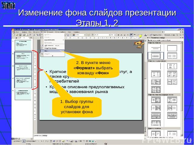 * Изменение фона слайдов презентации Этапы 1, 2 2. В пункте меню «Формат» выбрать команду «Фон» 1. Выбор группы слайдов для установки фона