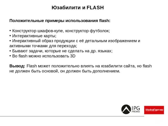 Юзабилити и FLASH     Положительные примеры использования flash: Конструктор шкафов-купе, конструктор футболок; Интерактивные карты; Инерактивный образ продукции с её детальным изображением и активными точками для перехода; Бывают задачи, которые не…