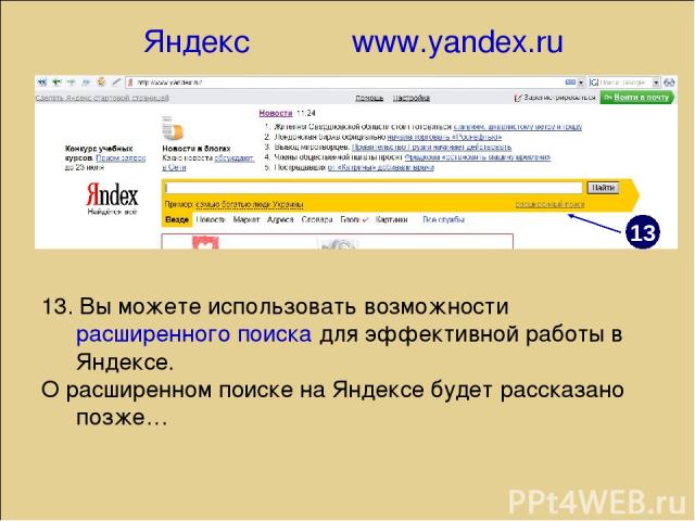 Яндекс www.yandex.ru 13 13. Вы можете использовать возможности расширенного поиска для эффективной работы в Яндексе. О расширенном поиске на Яндексе будет рассказано позже…