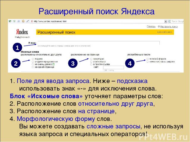 Расширенный поиск Яндекса 1. Поле для ввода запроса. Ниже – подсказка использовать знак «-» для исключения слова. Блок «Искомые слова» уточняет параметры слов: 2. Расположение слов относительно друг друга, 3. Расположение слов на странице, 4. Морфол…